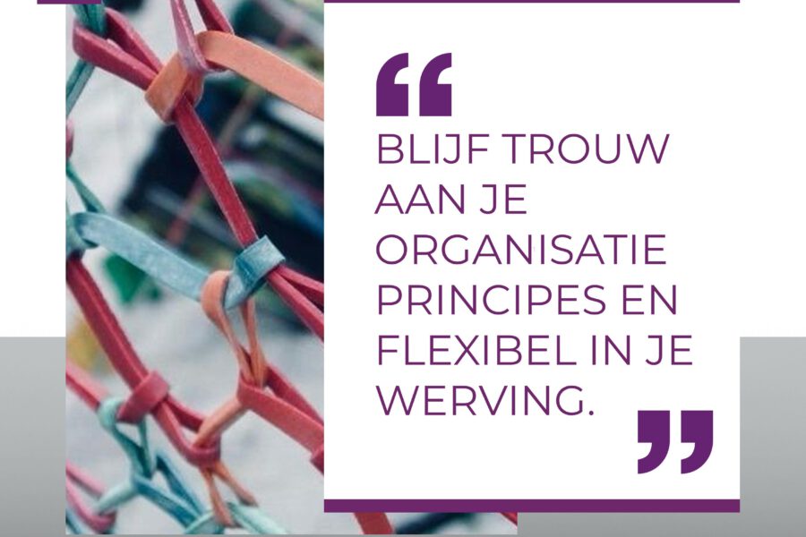 Blijf Trouw aan je Organisatieprincipes én Flexibel in je Werving.