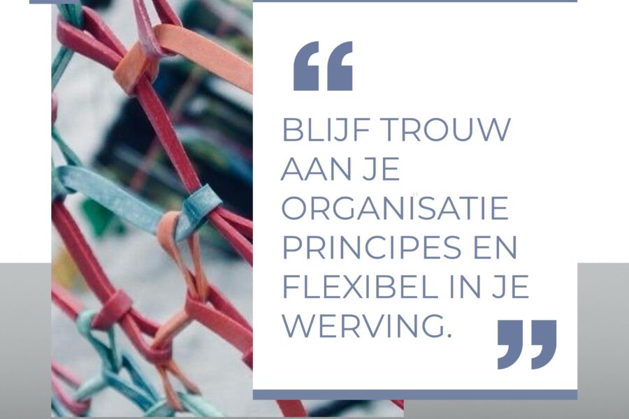 Blijf Trouw aan je Organisatieprincipes én Flexibel in je Werving.